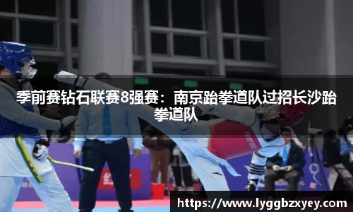 季前赛钻石联赛8强赛：南京跆拳道队过招长沙跆拳道队