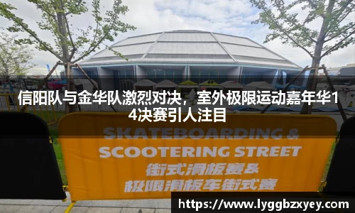 信阳队与金华队激烈对决，室外极限运动嘉年华14决赛引人注目