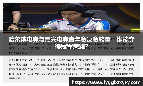 哈尔滨电竞与嘉兴电竞青年赛决赛较量，谁能夺得冠军荣耀？