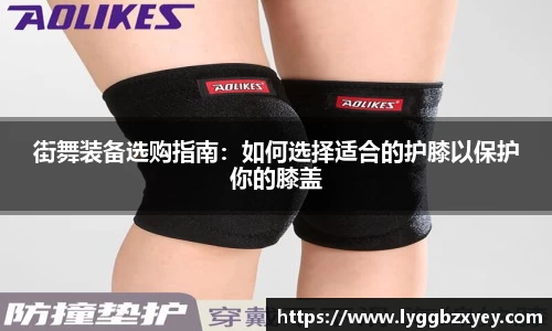 街舞装备选购指南：如何选择适合的护膝以保护你的膝盖