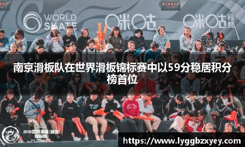 南京滑板队在世界滑板锦标赛中以59分稳居积分榜首位