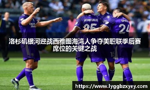 洛杉矶银河迎战西雅图海湾人争夺美职联季后赛席位的关键之战